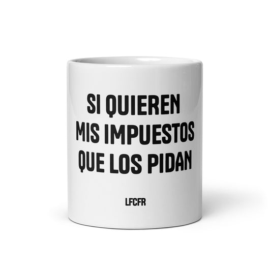 Taza blanca brillante LFCFR "Si quieren mis impuestos que los pidan"